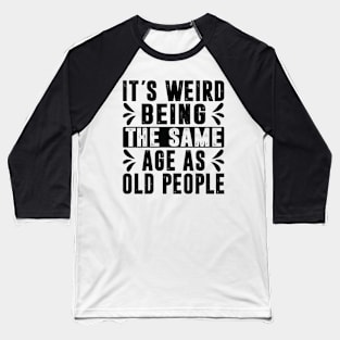 Retro It's Weird Being The Same Age As Old People Sarcastic Baseball T-Shirt